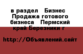  в раздел : Бизнес » Продажа готового бизнеса . Пермский край,Березники г.